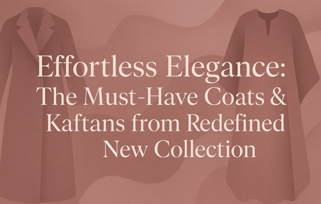 Effortless Elegance: The Must-Have Coats & Kaftans from Redefined New Collection